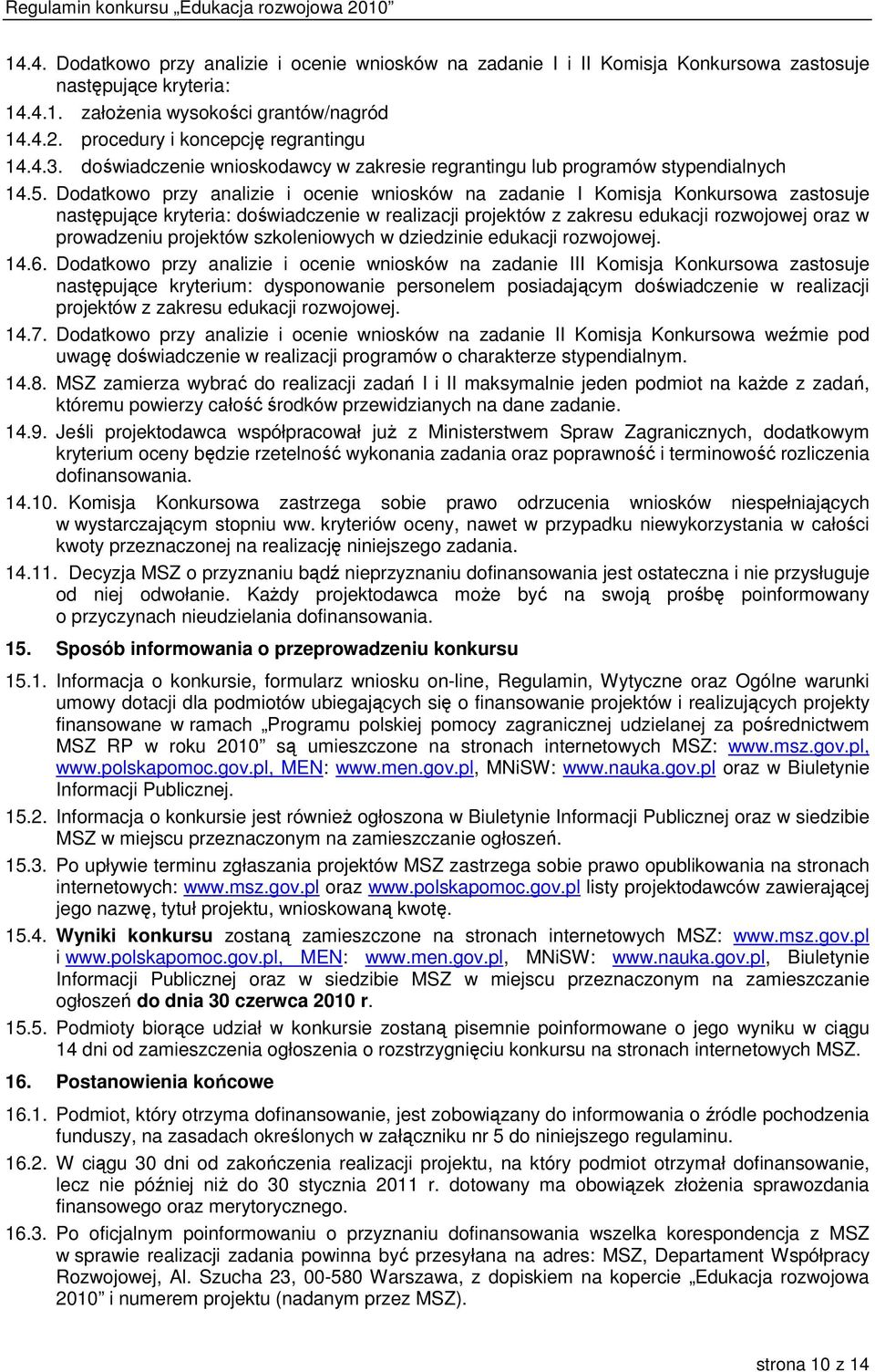 Dodatkowo przy analizie i ocenie wniosków na zadanie I Komisja Konkursowa zastosuje następujące kryteria: doświadczenie w realizacji projektów z zakresu edukacji rozwojowej oraz w prowadzeniu