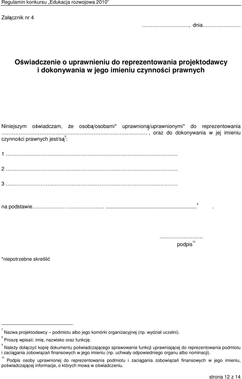oraz do dokonywania w jej imieniu czynności prawnych jest/są 8 : 1 2 3 na podstawie..... 9.. podpis 10 *niepotrzebne skreślić 7 Nazwa projektodawcy podmiotu albo jego komórki organizacyjnej (np.