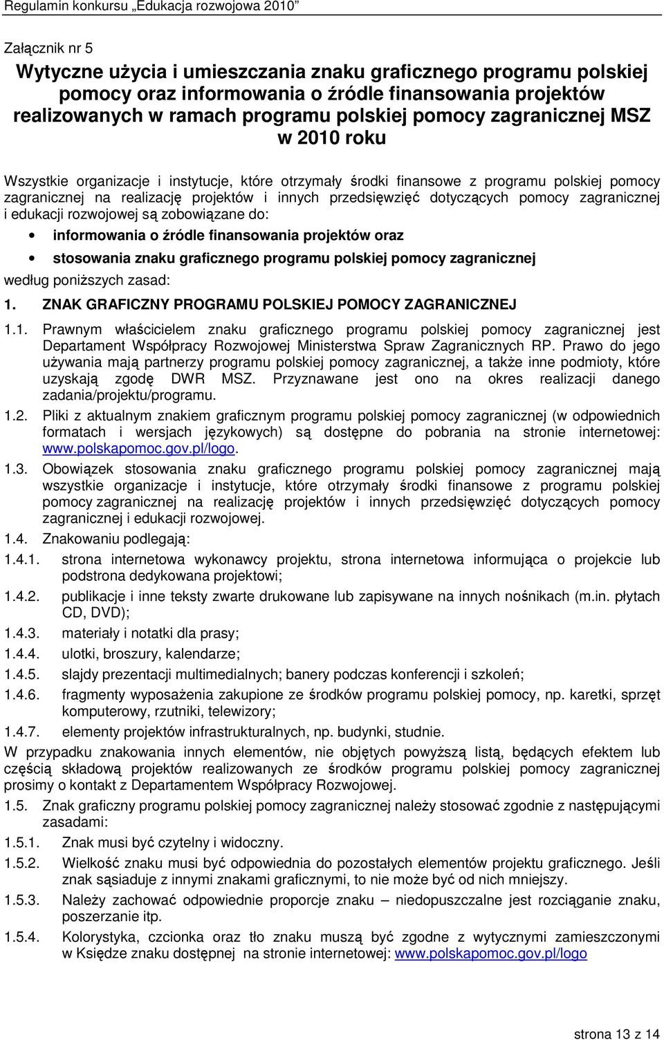 zagranicznej i edukacji rozwojowej są zobowiązane do: informowania o źródle finansowania projektów oraz stosowania znaku graficznego programu polskiej pomocy zagranicznej według poniŝszych zasad: 1.
