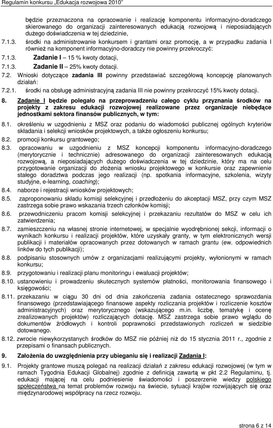 1.3. Zadanie II 25% kwoty dotacji. 7.2. Wnioski dotyczące zadania III powinny przedstawiać szczegółową koncepcję planowanych działań: 7.2.1. środki na obsługę administracyjną zadania III nie powinny przekroczyć 15% kwoty dotacji.