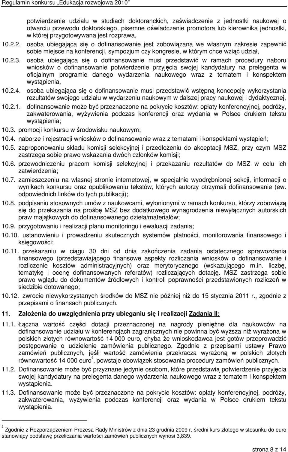 osoba ubiegająca się o dofinansowanie musi przedstawić w ramach procedury naboru wniosków o dofinansowanie potwierdzenie przyjęcia swojej kandydatury na prelegenta w oficjalnym programie danego