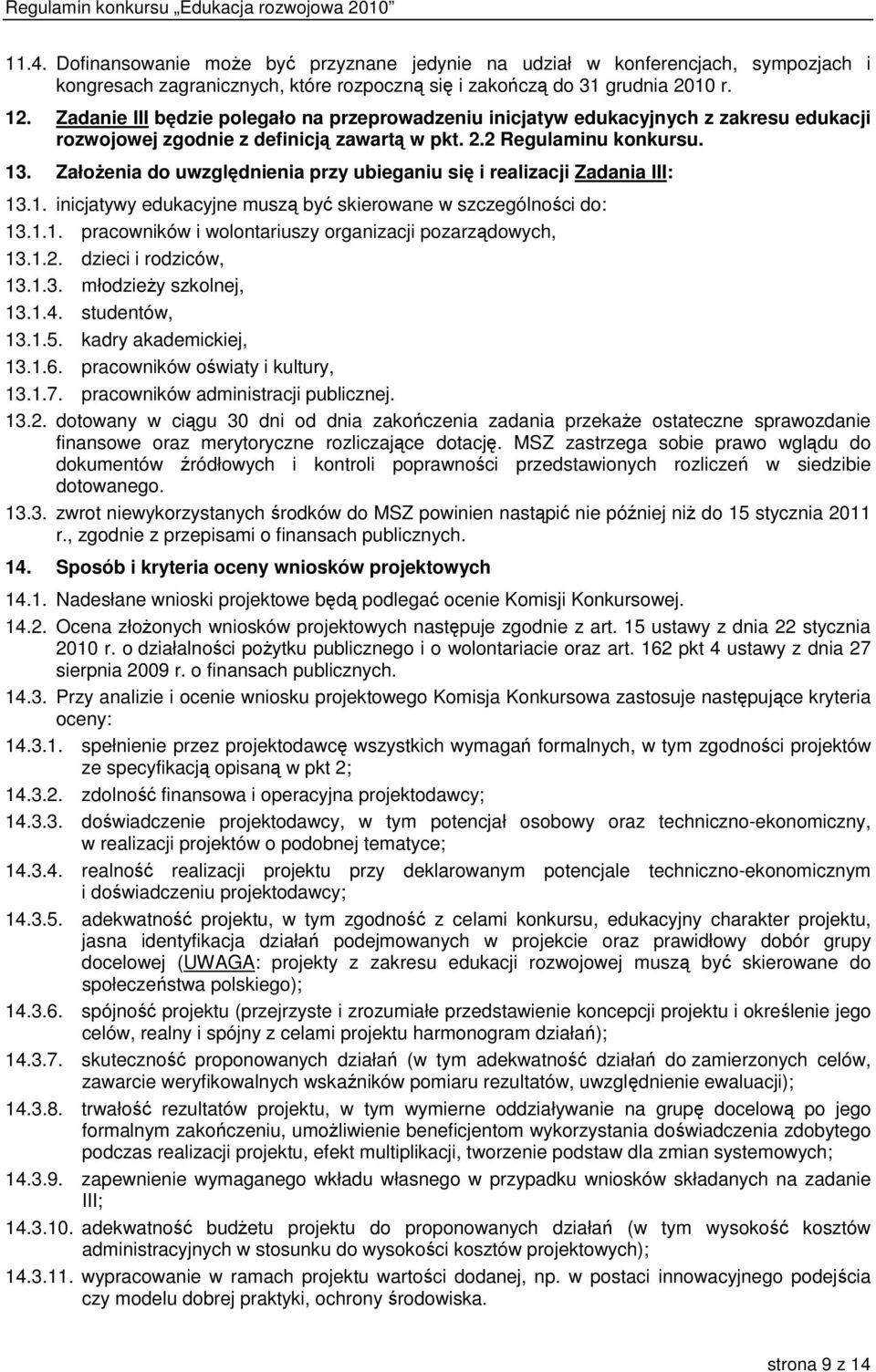 ZałoŜenia do uwzględnienia przy ubieganiu się i realizacji Zadania III: 13.1. inicjatywy edukacyjne muszą być skierowane w szczególności do: 13.1.1. pracowników i wolontariuszy organizacji pozarządowych, 13.