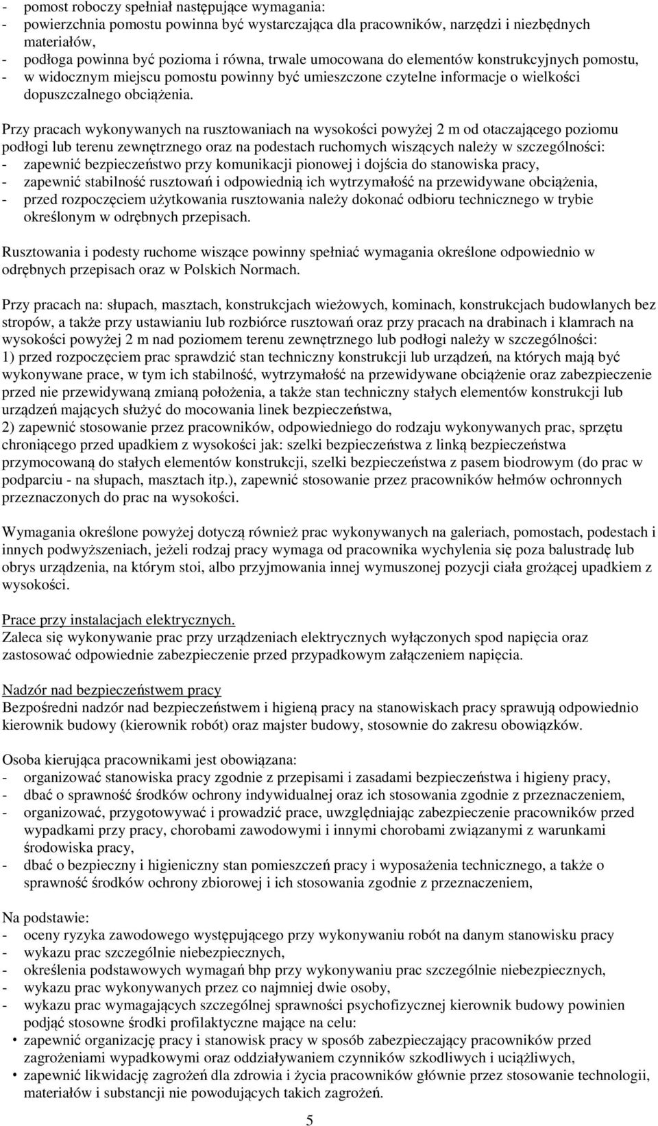 Przy pracach wykonywanych na rusztowaniach na wysokości powyżej 2 m od otaczającego poziomu podłogi lub terenu zewnętrznego oraz na podestach ruchomych wiszących należy w szczególności: - zapewnić