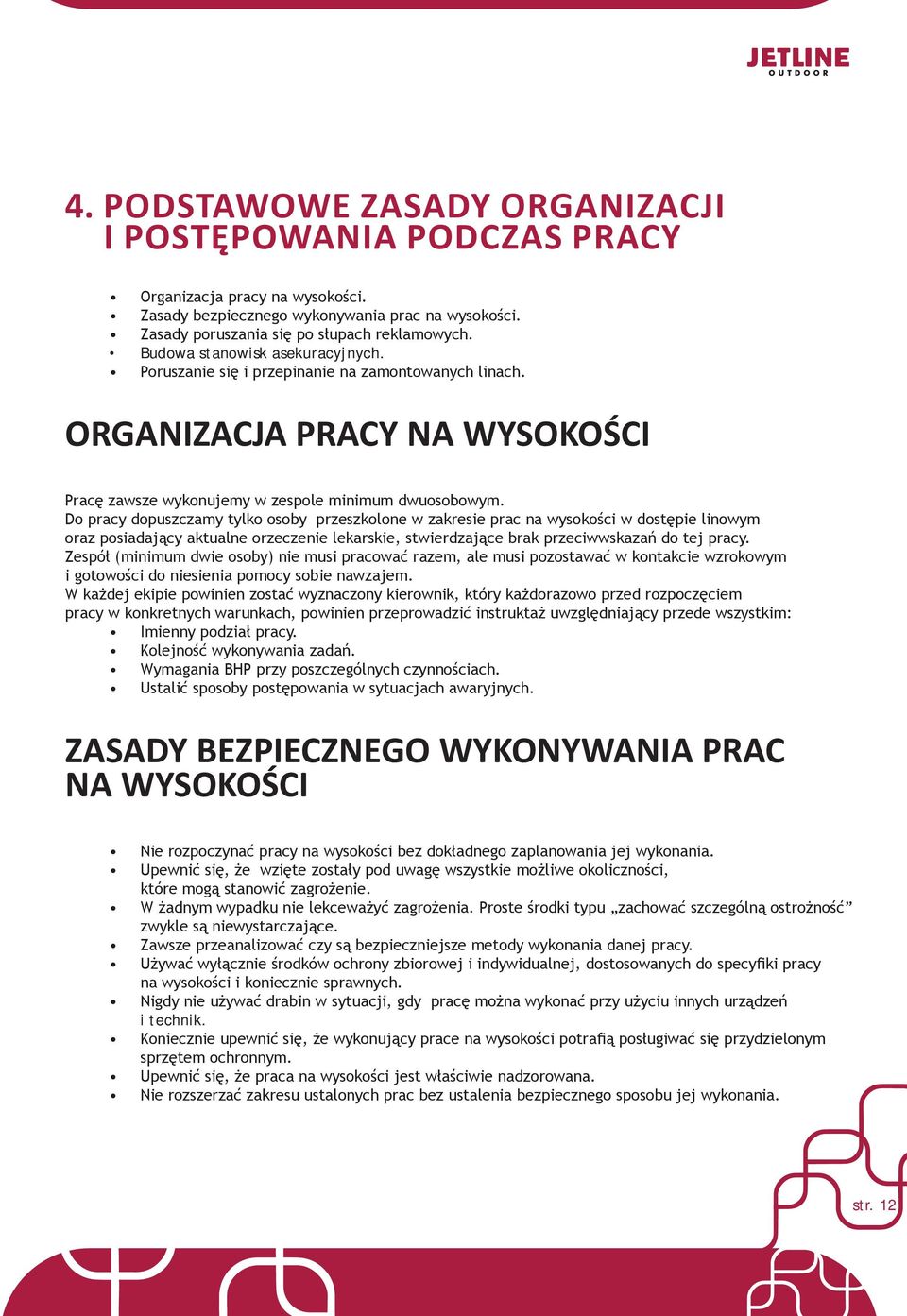 Do pracy dopuszczamy tylko osoby przeszkolone w zakresie prac na wysokości w dostępie linowym oraz posiadający aktualne orzeczenie lekarskie, stwierdzające brak przeciwwskazań do tej pracy.