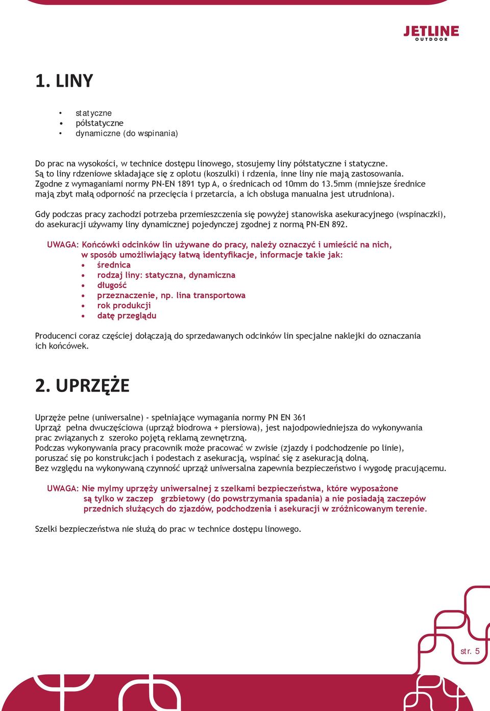 5mm (mniejsze średnice mają zbyt małą odporność na przecięcia i przetarcia, a ich obsługa manualna jest utrudniona).