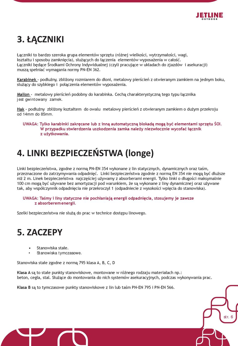 Karabinek - podłużny, zbliżony rozmiarem do dłoni, metalowy pierścień z otwieranym zamkiem na jednym boku, służący do szybkiego i połączenia elementów wyposażenia.