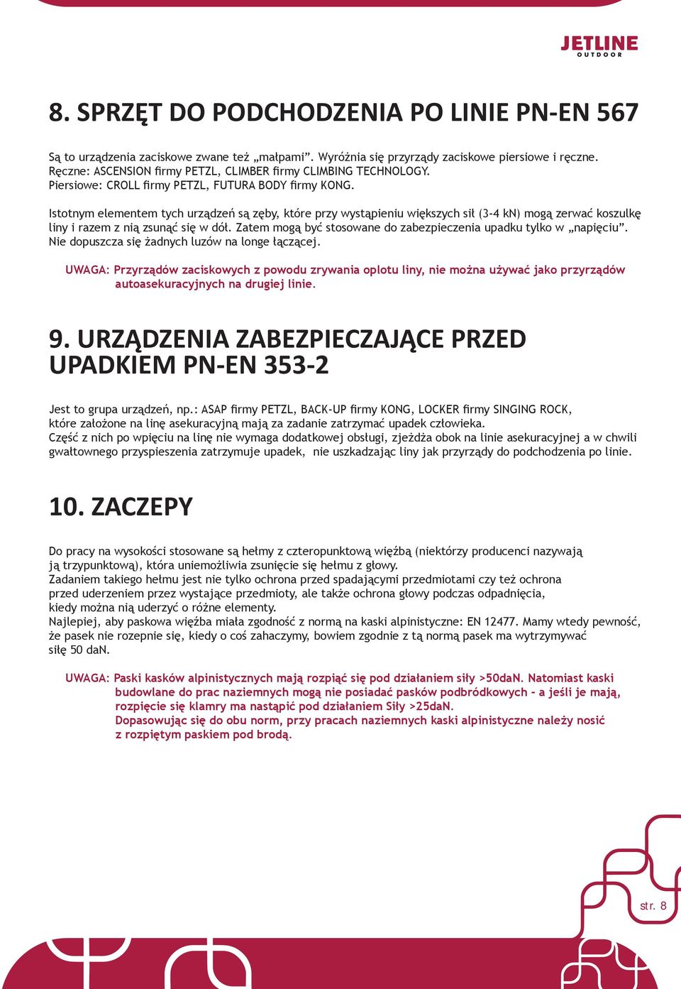 Istotnym elementem tych urządzeń są zęby, które przy wystąpieniu większych sił (3-4 kn) mogą zerwać koszulkę liny i razem z nią zsunąć się w dół.