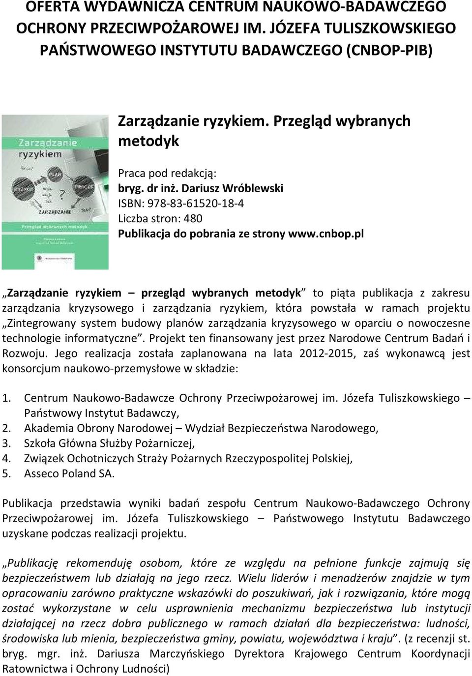 Dariusz Wróblewski ISBN: 978-83-61520-18-4 Liczba stron: 480 Zarządzanie ryzykiem przegląd wybranych metodyk to piąta publikacja z zakresu zarządzania kryzysowego i zarządzania ryzykiem, która