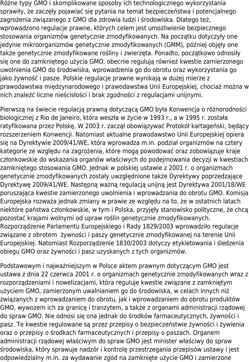 Na początku dotyczyły one jedynie mikroorganizmów genetycznie zmodyfikowanych (GMM), później objęły one także genetycznie zmodyfikowane rośliny i zwierzęta.