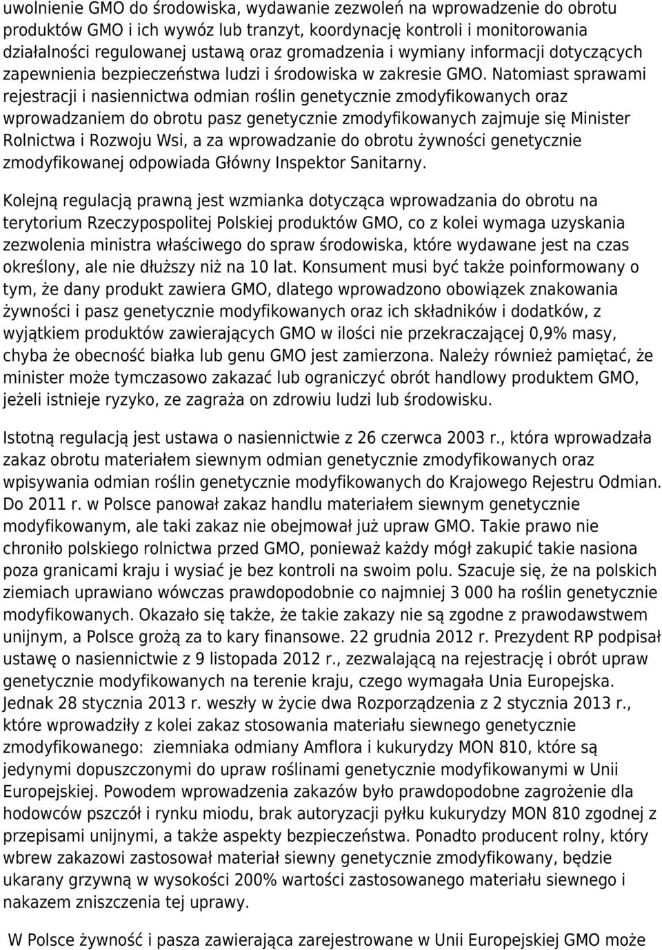 Natomiast sprawami rejestracji i nasiennictwa odmian roślin genetycznie zmodyfikowanych oraz wprowadzaniem do obrotu pasz genetycznie zmodyfikowanych zajmuje się Minister Rolnictwa i Rozwoju Wsi, a