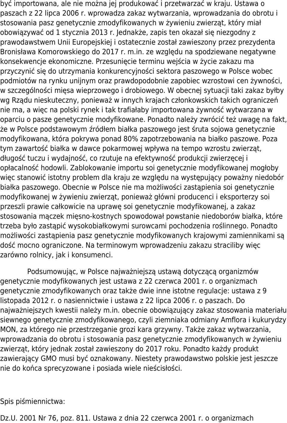 Jednakże, zapis ten okazał się niezgodny z prawodawstwem Unii Europejskiej i ostatecznie został zawieszony przez prezydenta Bronisława Komorowskiego do 2017 r. m.in.