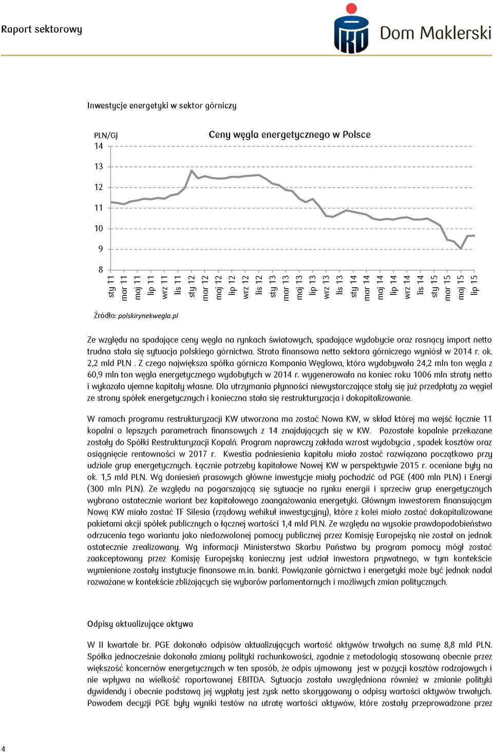 pl Ze względu na spadające ceny węgla na rynkach światowych, spadające wydobycie oraz rosnący import netto trudna stała się sytuacja polskiego górnictwa.