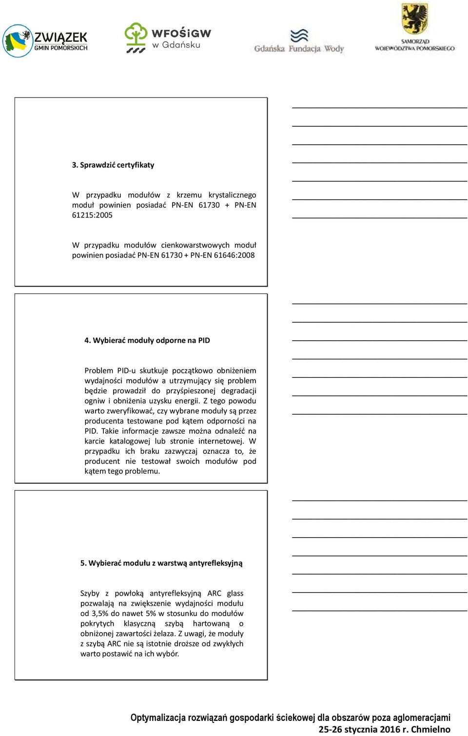 Wybierać moduły odporne na PID Problem PID-u skutkuje początkowo obniżeniem wydajności modułów a utrzymujący się problem będzie prowadził do przyśpieszonej degradacji ogniw i obniżenia uzysku energii.