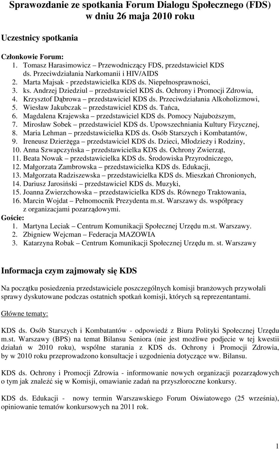 Krzysztof Dąbrowa przedstawiciel KDS ds. Przeciwdziałania Alkoholizmowi, 5. Wiesław Jakubczak przedstawiciel KDS ds. Tańca, 6. Magdalena Krajewska przedstawiciel KDS ds. Pomocy NajuboŜszym, 7.