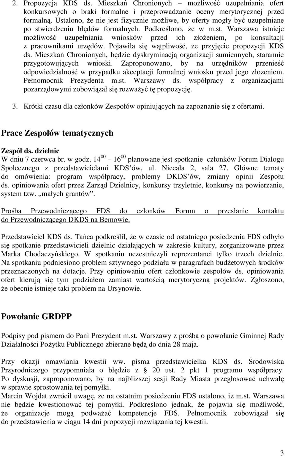 Pojawiła się wątpliwość, Ŝe przyjęcie propozycji KDS ds. Mieszkań Chronionych, będzie dyskryminacją organizacji sumiennych, starannie przygotowujących wnioski.
