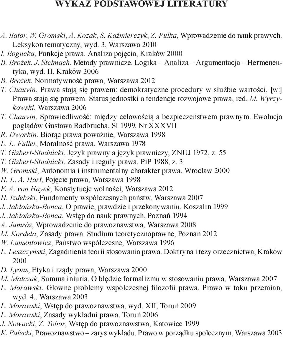 Chauvin, Prawa stają się prawem: demokratyczne procedury w służbie wartości, [w:] Prawa stają się prawem. Status jednostki a tendencje rozwojowe prawa, red. M. Wyrzykowski, Warszawa 2006 T.