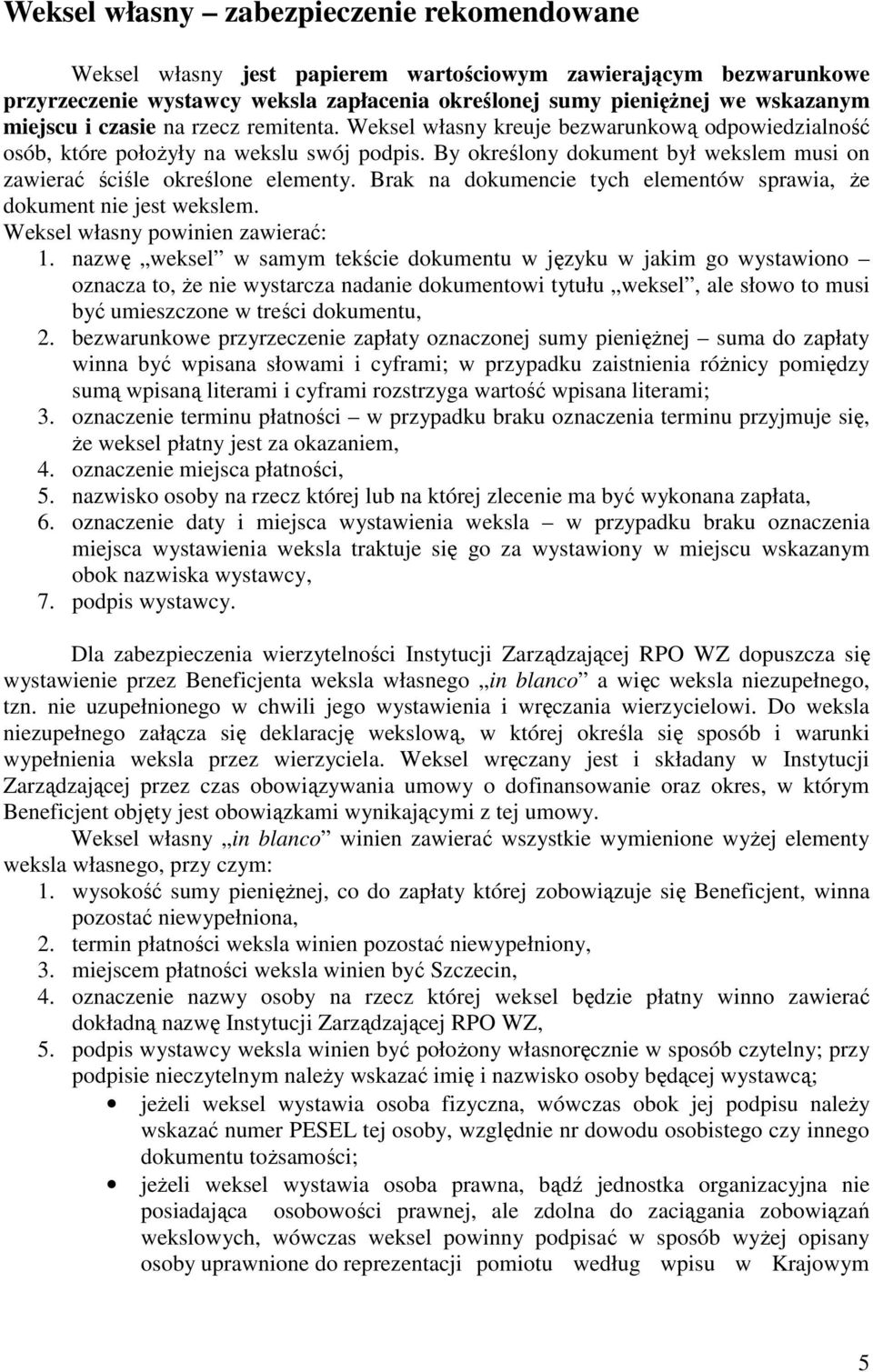 By określony dokument był wekslem musi on zawierać ściśle określone elementy. Brak na dokumencie tych elementów sprawia, Ŝe dokument nie jest wekslem. Weksel własny powinien zawierać: 1.
