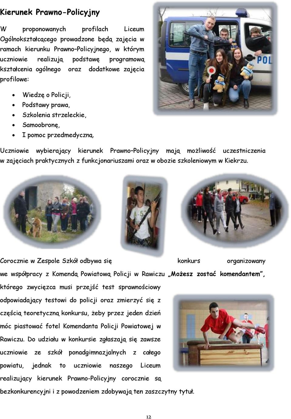 Uczniowie wybierający kierunek Prawno Policyjny mają możliwość uczestniczenia w zajęciach praktycznych z funkcjonariuszami oraz w obozie szkoleniowym w Kiekrzu.