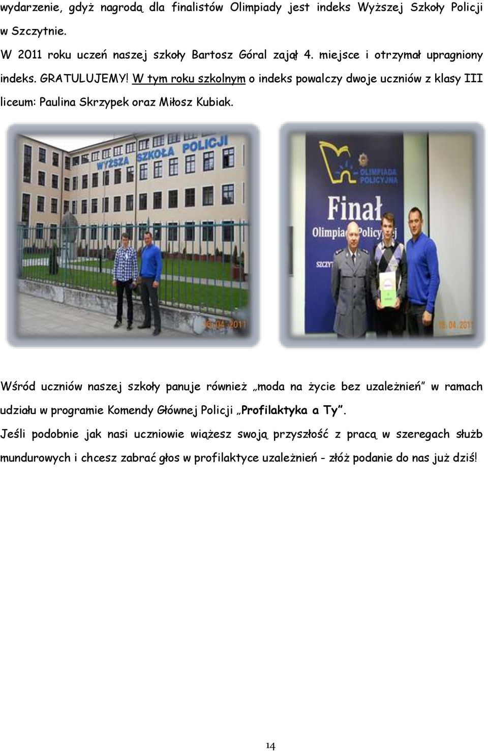Wśród uczniów naszej szkoły panuje również moda na życie bez uzależnień w ramach udziału w programie Komendy Głównej Policji Profilaktyka a Ty.