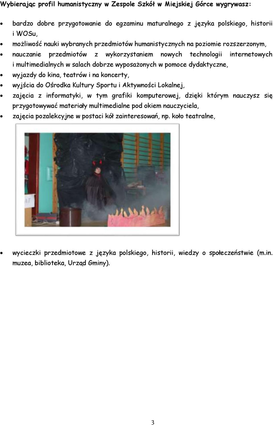 wyjazdy do kina, teatrów i na koncerty, wyjścia do Ośrodka Kultury Sportu i Aktywności Lokalnej, zajęcia z informatyki, w tym grafiki komputerowej, dzięki którym nauczysz się przygotowywać materiały