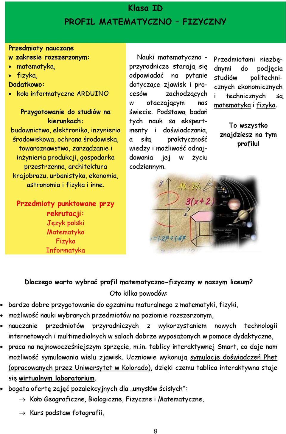 fizyka i inne. Nauki matematyczno - przyrodnicze starają się odpowiadać na pytanie dotyczące zjawisk i procesów zachodzących w otaczającym nas świecie.