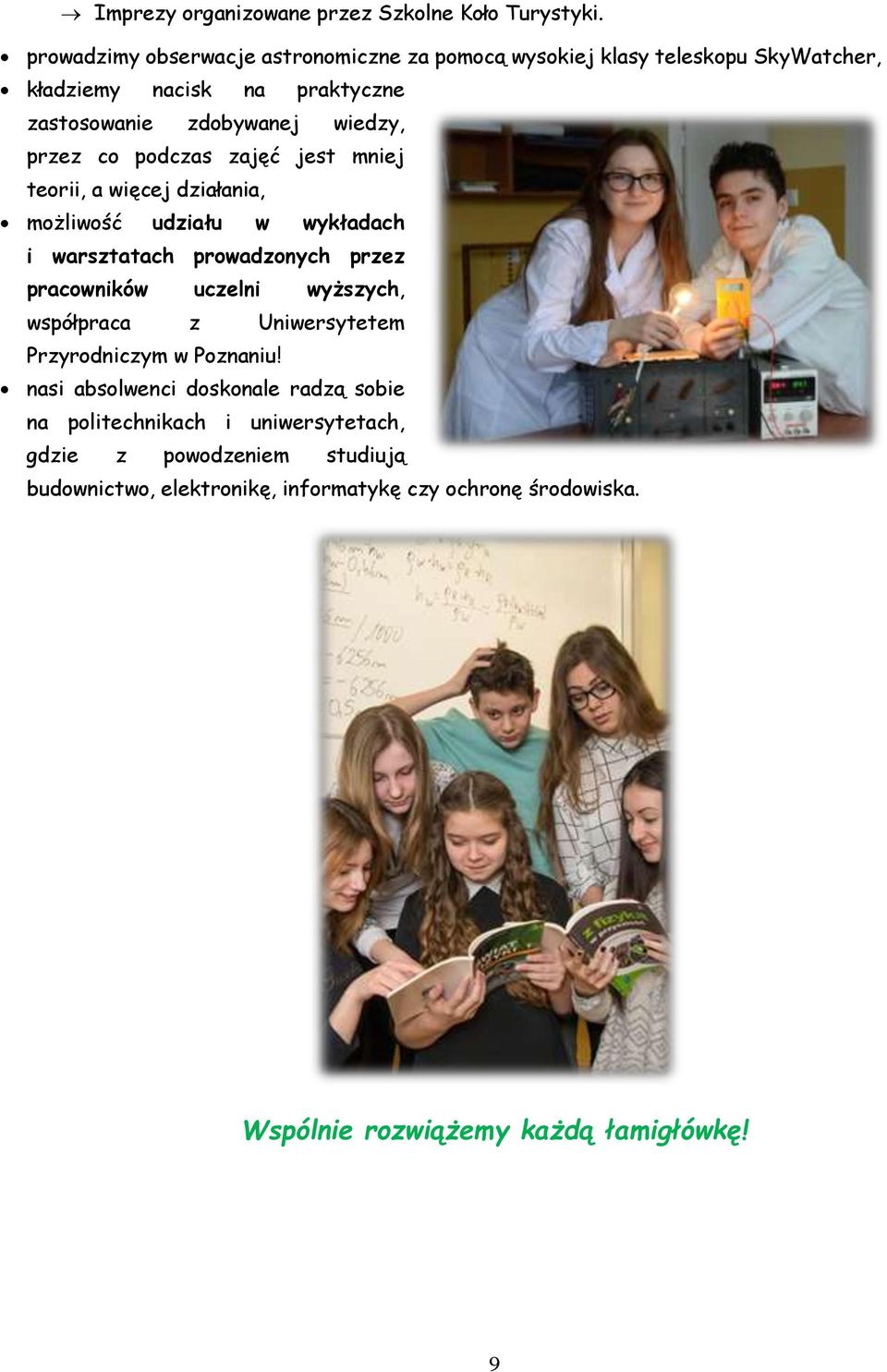 co podczas zajęć jest mniej teorii, a więcej działania, możliwość udziału w wykładach i warsztatach prowadzonych przez pracowników uczelni wyższych,