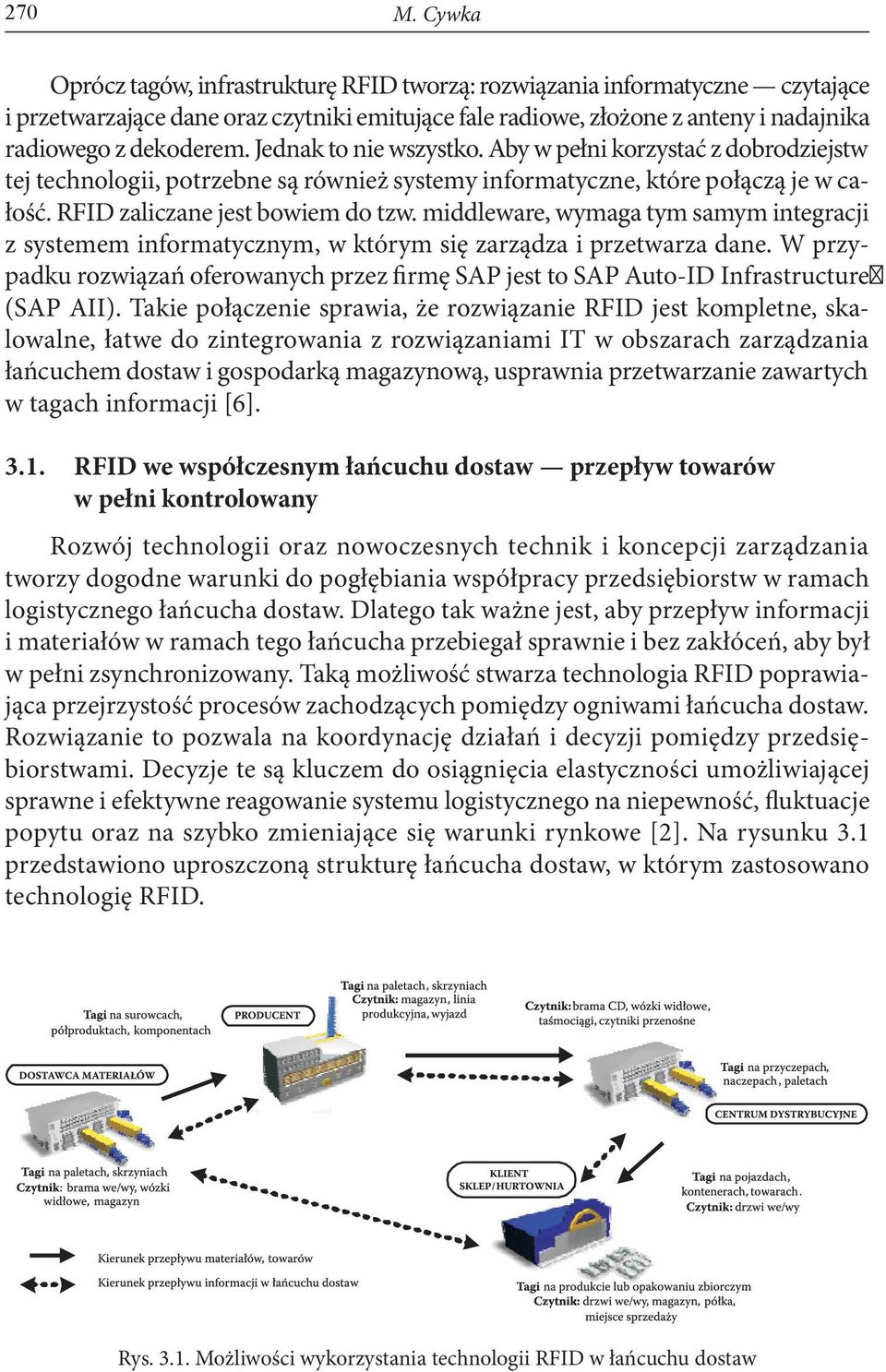Jednak to nie wszystko. Aby w pełni korzystać z dobrodziejstw tej technologii, potrzebne są również systemy informatyczne, które połączą je w całość. RFID zaliczane jest bowiem do tzw.