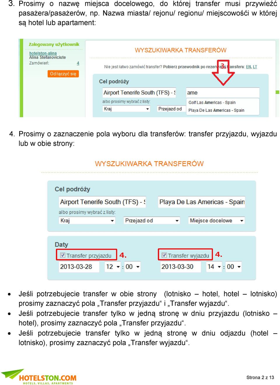 Prosimy o zaznaczenie pola wyboru dla transferów: transfer przyjazdu, wyjazdu lub w obie strony: Jeśli potrzebujecie transfer w obie strony (lotnisko hotel, hotel