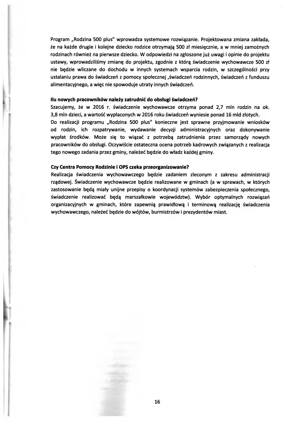 W odpowiedzi na zgłoszone już uwagi i opinie do projektu ustawy, wprowadziliśmy zmianę do projektu, zgodnie z którą świadczenie wychowawcze 500 zł nie będzie wliczane do dochodu w innych systemach