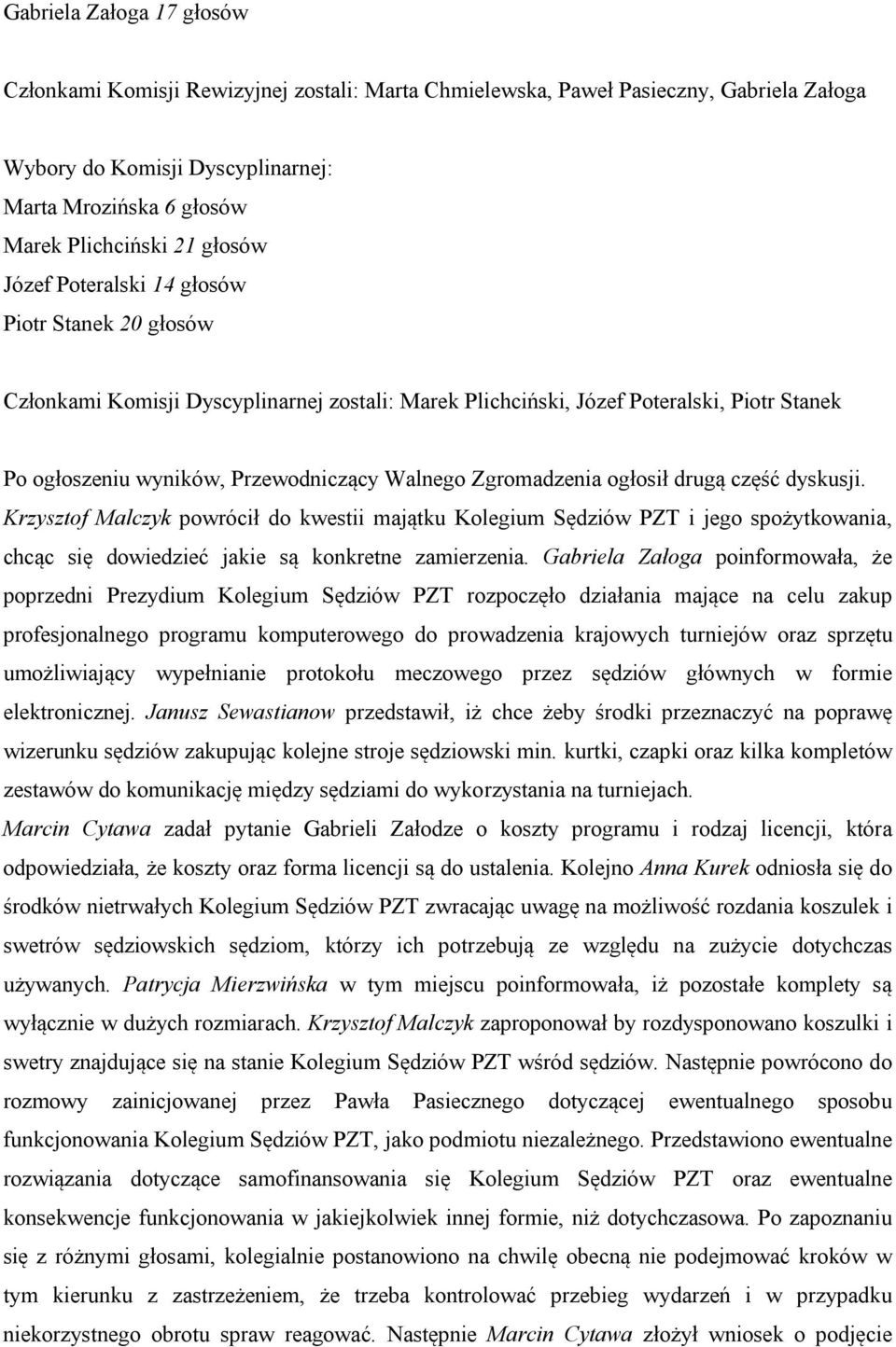 Zgromadzenia ogłosił drugą część dyskusji. Krzysztof Malczyk powrócił do kwestii majątku Kolegium Sędziów PZT i jego spożytkowania, chcąc się dowiedzieć jakie są konkretne zamierzenia.