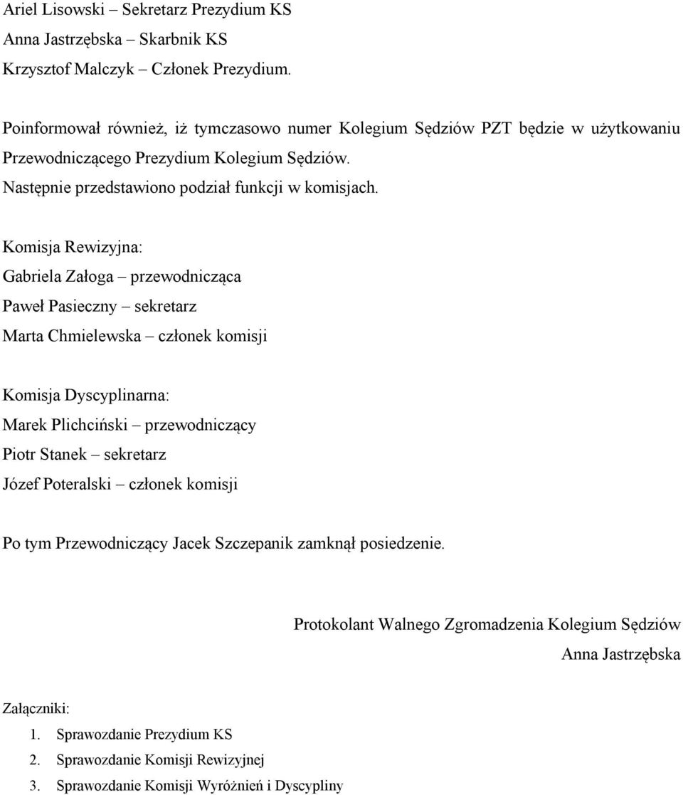 Komisja Rewizyjna: Gabriela Załoga przewodnicząca Paweł Pasieczny sekretarz Marta Chmielewska członek komisji Komisja Dyscyplinarna: Marek Plichciński przewodniczący Piotr Stanek sekretarz