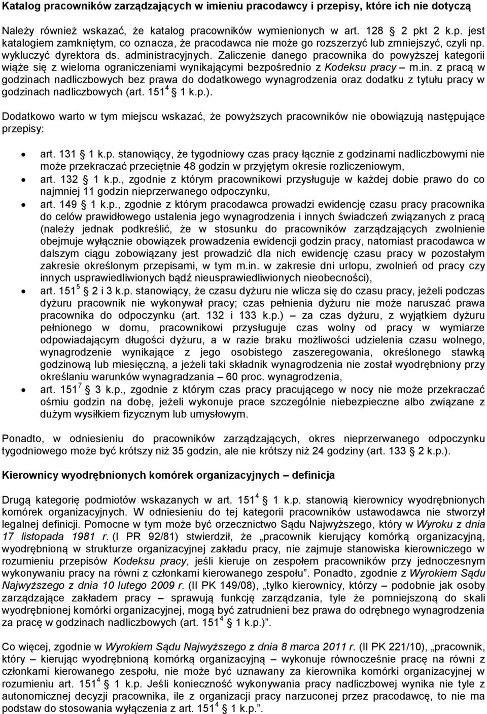 151 4 1 k.p.). Dodatkowo warto w tym miejscu wskazać, że powyższych pracowników nie obowiązują następujące przepisy: art. 131 1 k.p. stanowiący, że tygodniowy czas pracy łącznie z godzinami nadliczbowymi nie może przekraczać przeciętnie 48 godzin w przyjętym okresie rozliczeniowym, art.