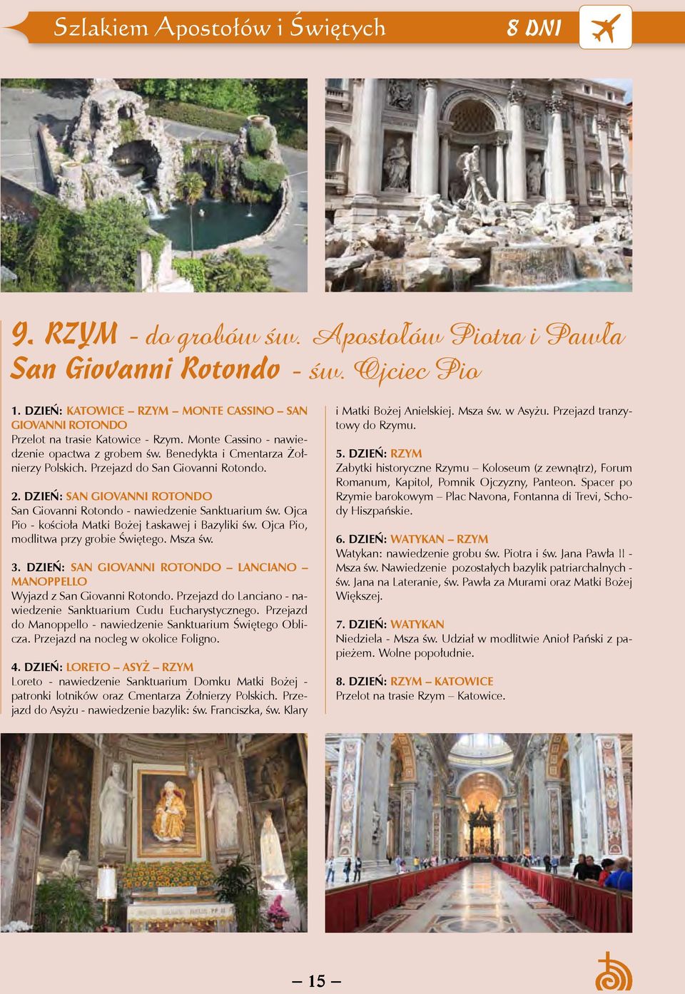 Przejazd do San Giovanni Rotondo. 2. DZIEŃ: SAN GIOVANNI ROTONDO San Giovanni Rotondo - nawiedzenie Sanktuarium św. Ojca Pio - kościoła Matki Bożej Łaskawej i Bazyliki św.