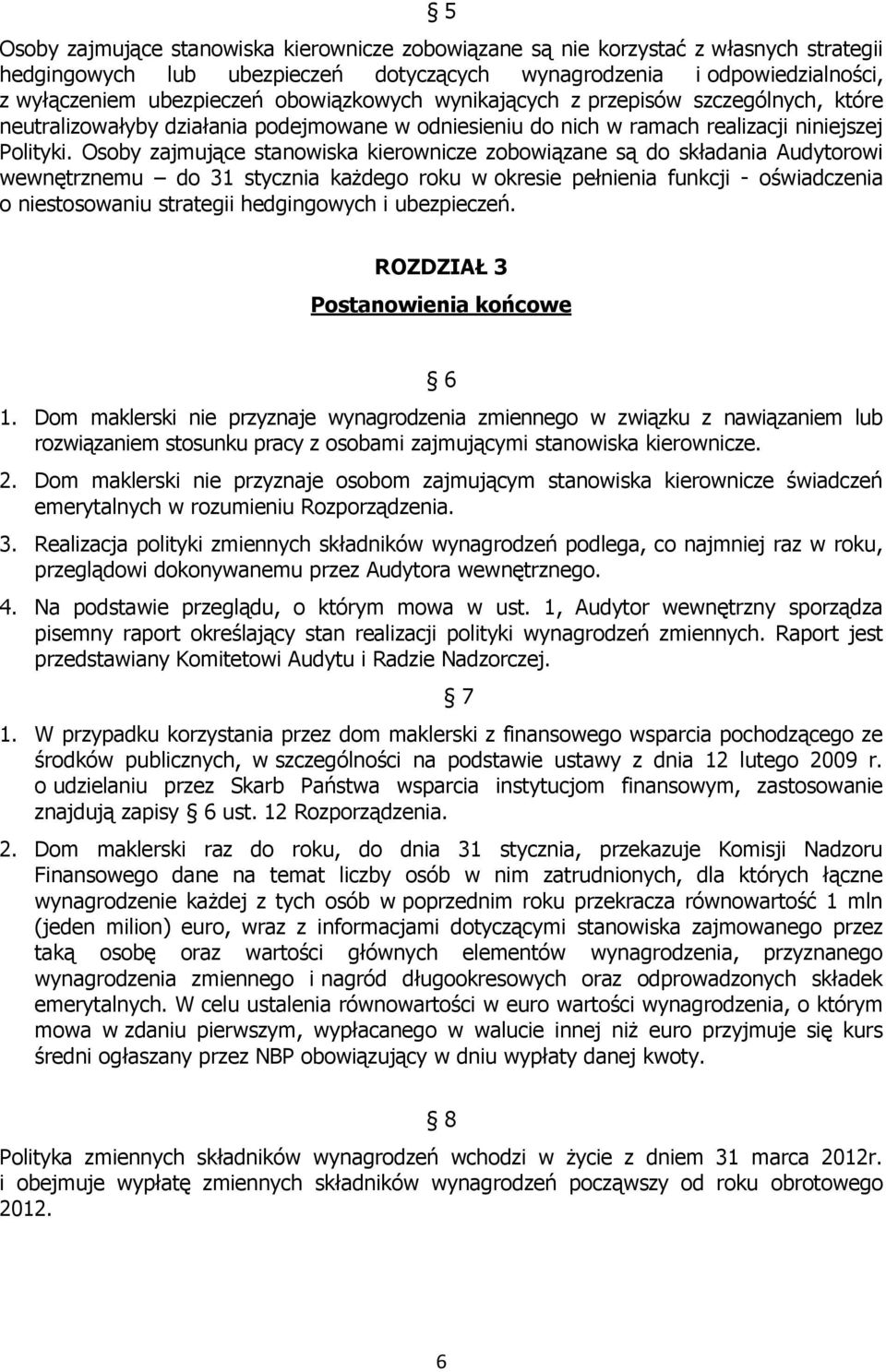 Osoby zajmujące stanowiska kierownicze zobowiązane są do składania Audytorowi wewnętrznemu do 31 stycznia każdego roku w okresie pełnienia funkcji - oświadczenia o niestosowaniu strategii