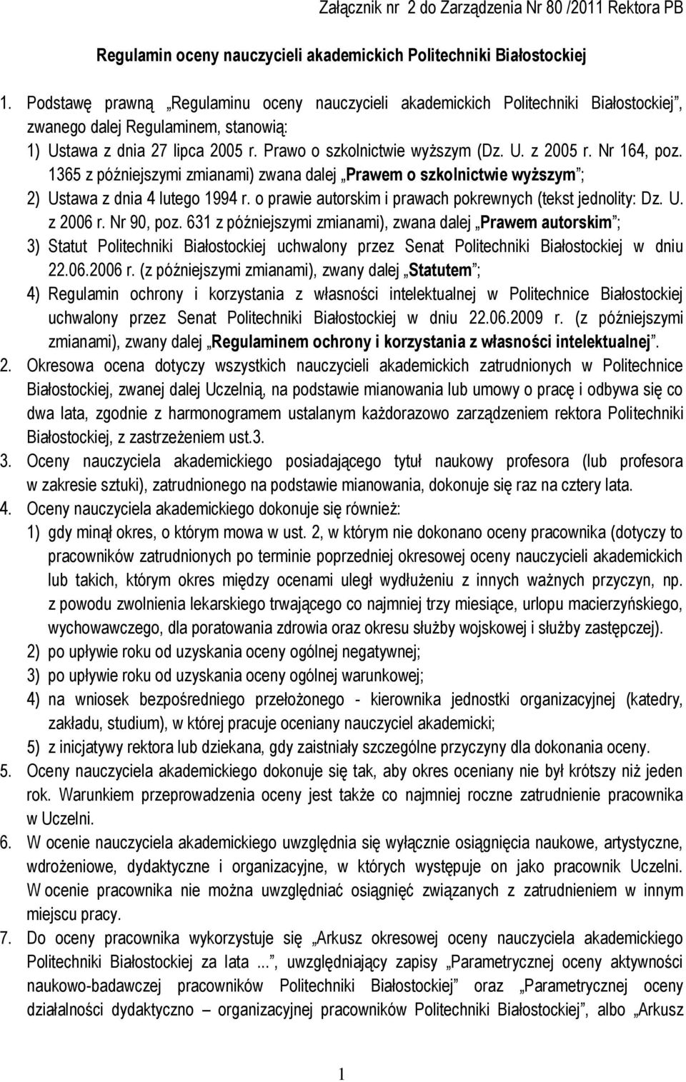 Nr 64, poz. 365 z późniejszymi zmianami) zwana dalej Prawem o szkolnictwie wyższym ; 2) Ustawa z dnia 4 lutego 994 r. o prawie autorskim i prawach pokrewnych (tekst jednolity: Dz. U. z 2006 r.