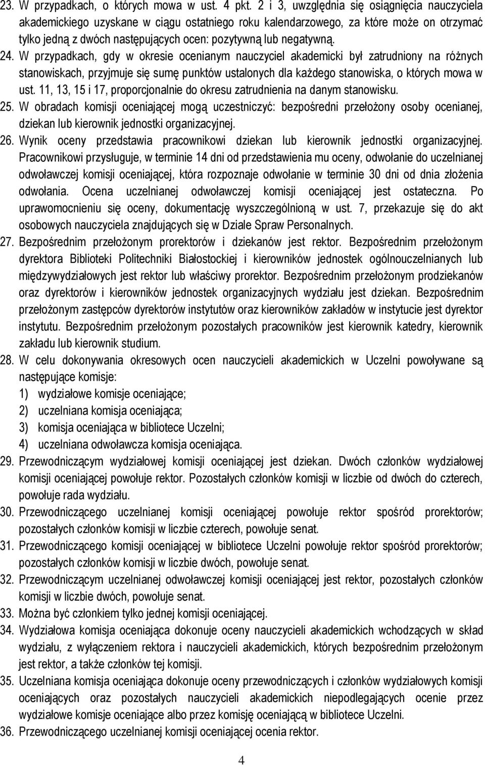 24. W przypadkach, gdy w okresie ocenianym nauczyciel akademicki był zatrudniony na różnych stanowiskach, przyjmuje się sumę punktów ustalonych dla każdego stanowiska, o których mowa w ust.