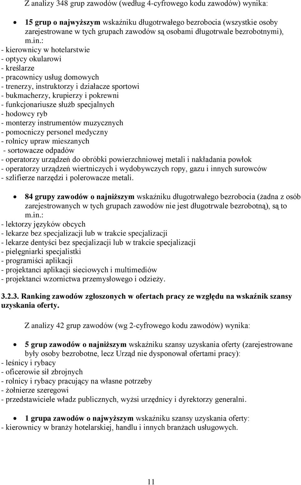 : - kierownicy w hotelarstwie - optycy okularowi - kreślarze - pracownicy usług domowych - trenerzy, instruktorzy i działacze sportowi - bukmacherzy, krupierzy i pokrewni - funkcjonariusze służb