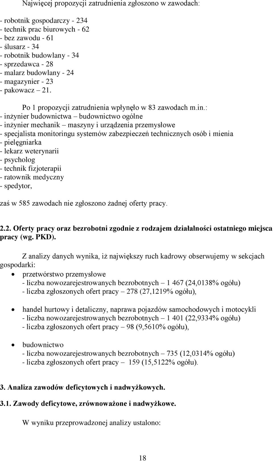 : - inżynier budownictwa budownictwo ogólne - inżynier mechanik maszyny i urządzenia przemysłowe - specjalista monitoringu systemów zabezpieczeń technicznych osób i mienia - pielęgniarka - lekarz