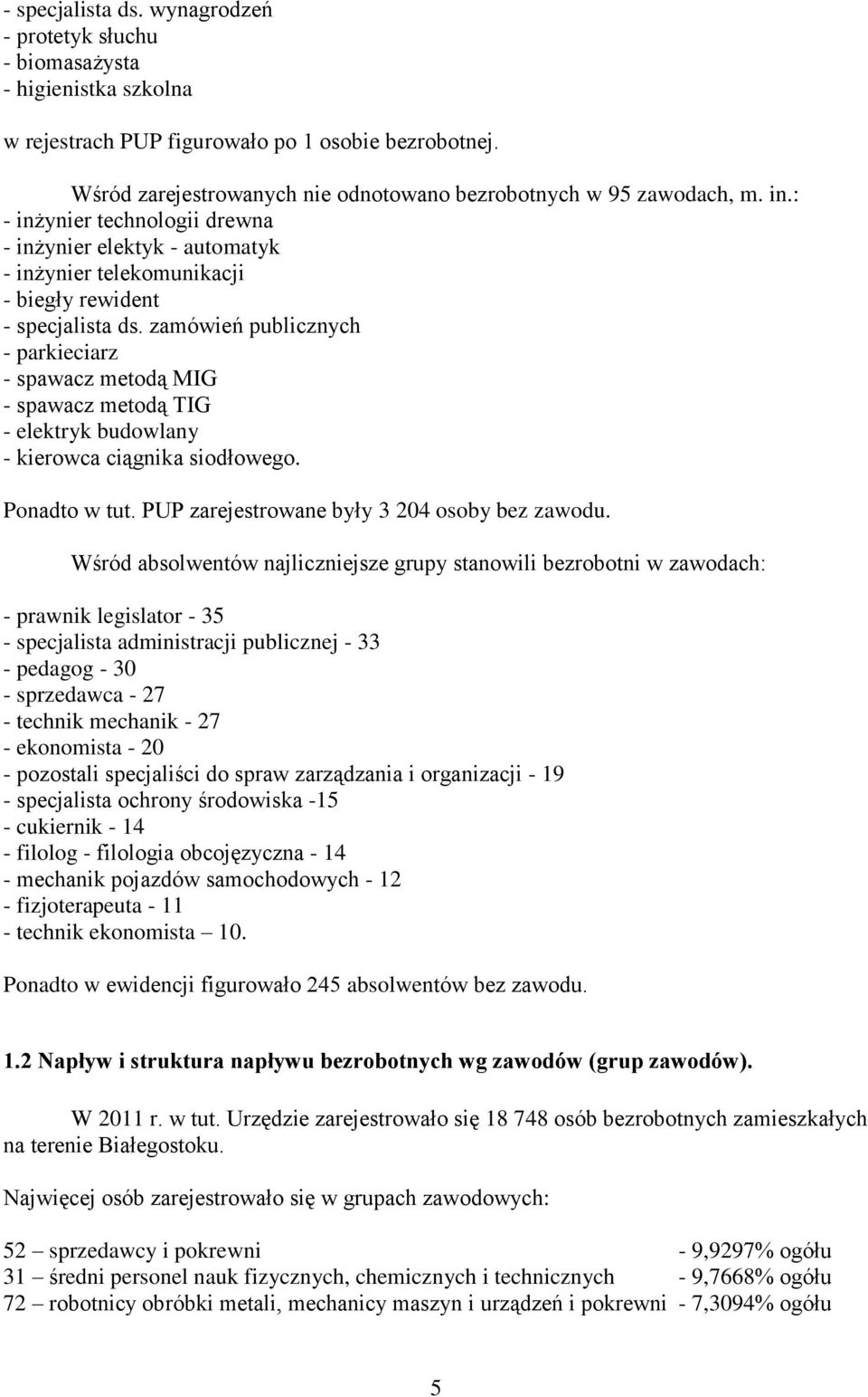 zamówień publicznych - parkieciarz - spawacz metodą MIG - spawacz metodą TIG - elektryk budowlany - kierowca ciągnika siodłowego. Ponadto w tut. PUP zarejestrowane były 3 204 osoby bez zawodu.