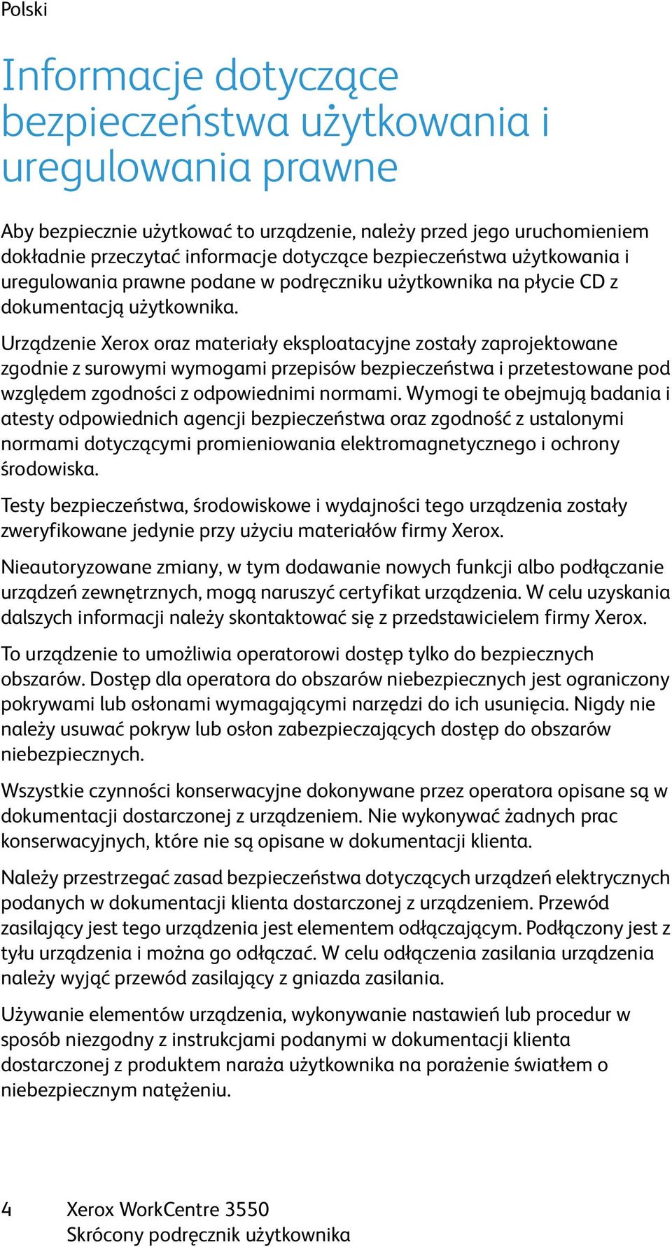 Urządzenie Xerox oraz materiały eksploatacyjne zostały zaprojektowane zgodnie z surowymi wymogami przepisów bezpieczeństwa i przetestowane pod względem zgodności z odpowiednimi normami.