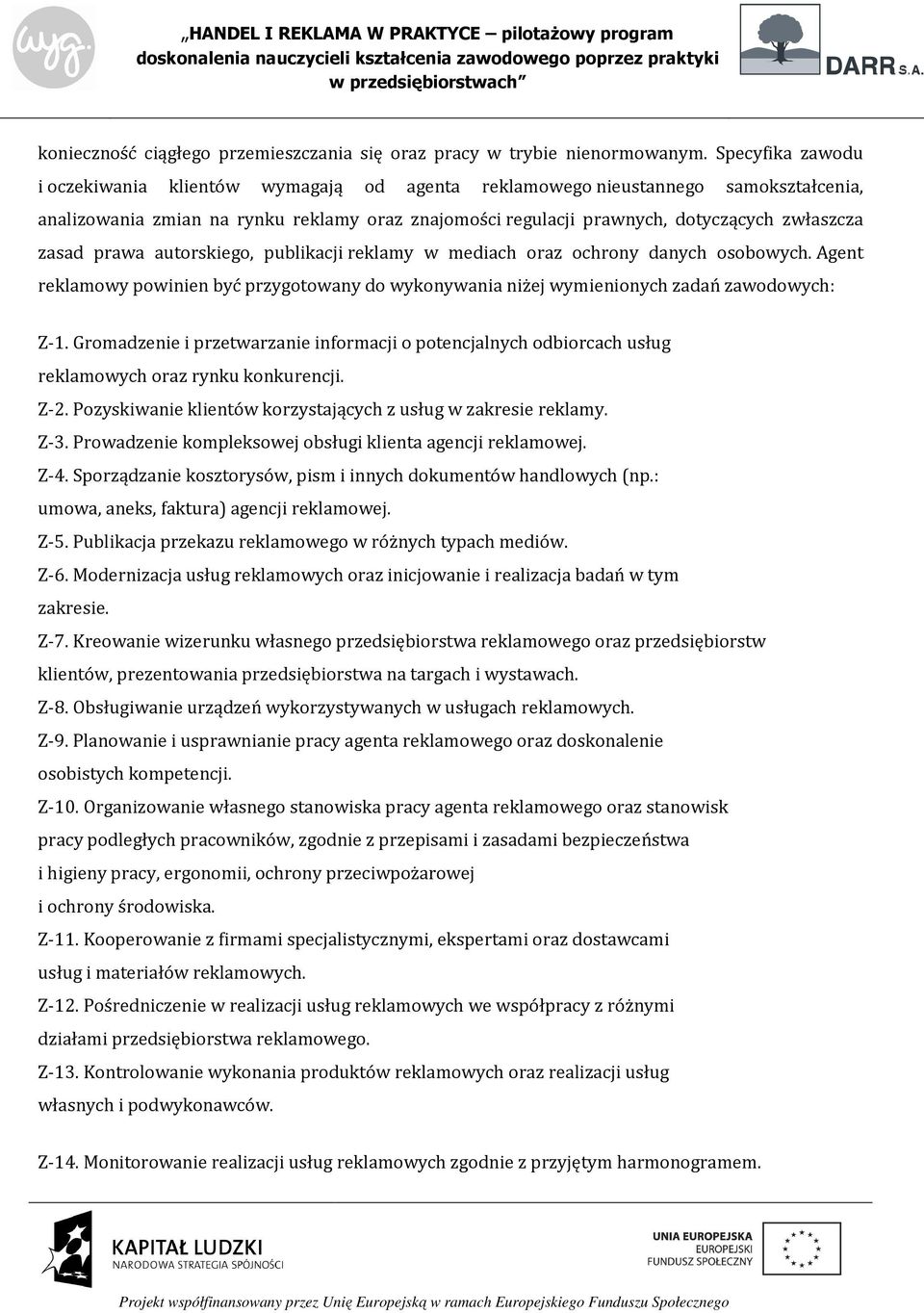 zasad prawa autorskiego, publikacji reklamy w mediach oraz ochrony danych osobowych. Agent reklamowy powinien być przygotowany do wykonywania niżej wymienionych zadań zawodowych: Z-1.