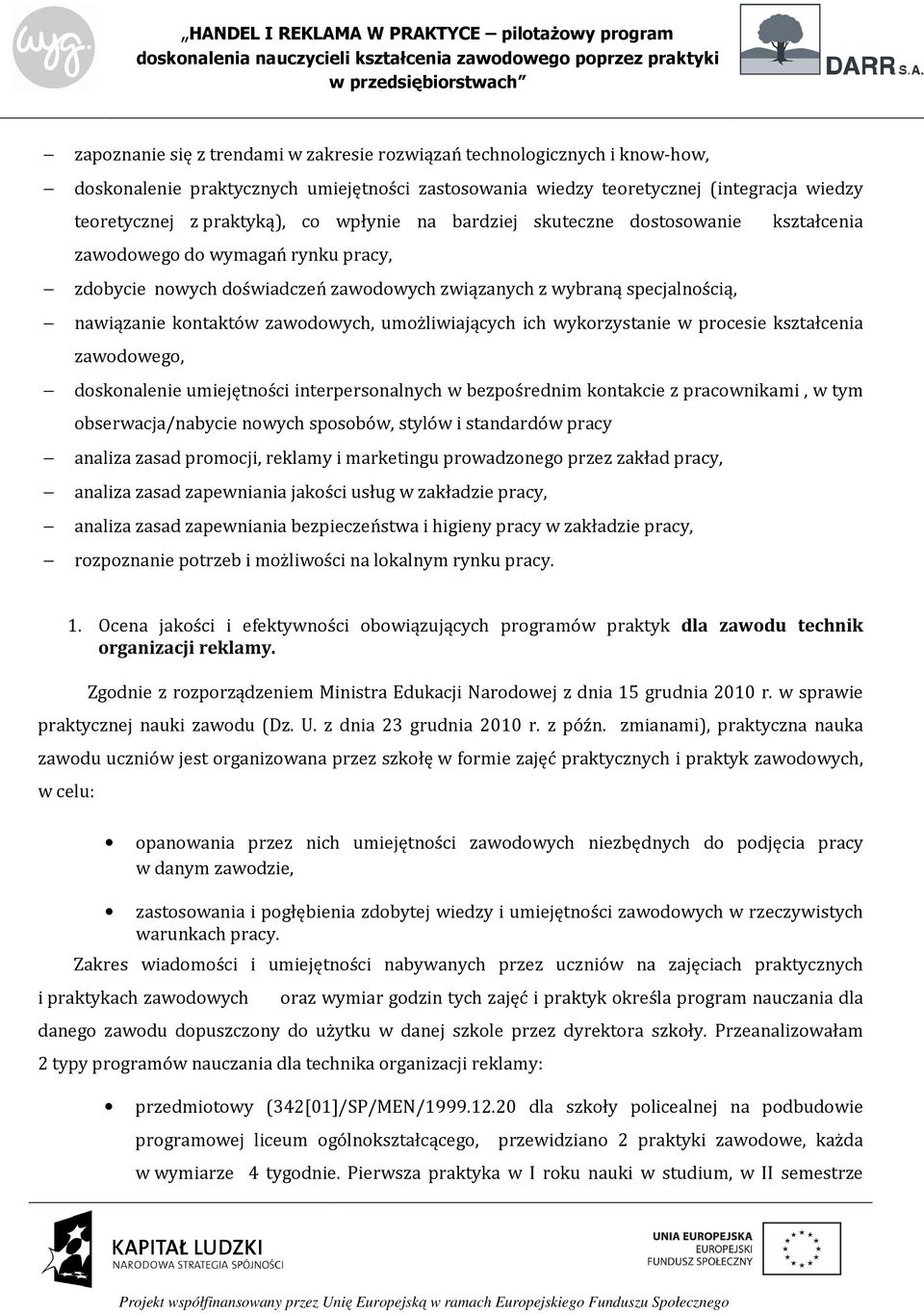 umożliwiających ich wykorzystanie w procesie kształcenia zawodowego, doskonalenie umiejętności interpersonalnych w bezpośrednim kontakcie z pracownikami, w tym obserwacja/nabycie nowych sposobów,