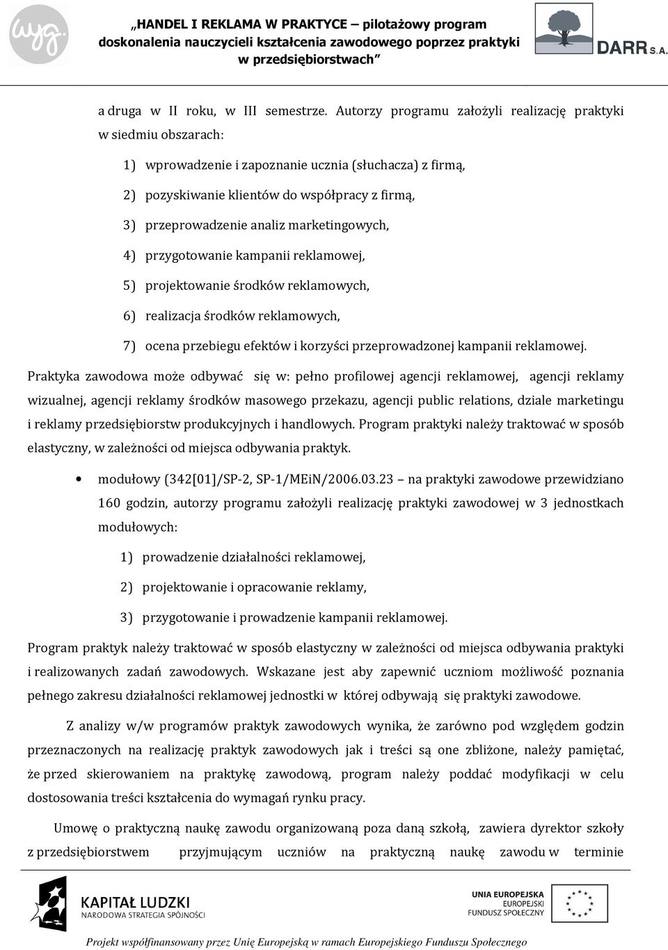marketingowych, 4) przygotowanie kampanii reklamowej, 5) projektowanie środków reklamowych, 6) realizacja środków reklamowych, 7) ocena przebiegu efektów i korzyści przeprowadzonej kampanii