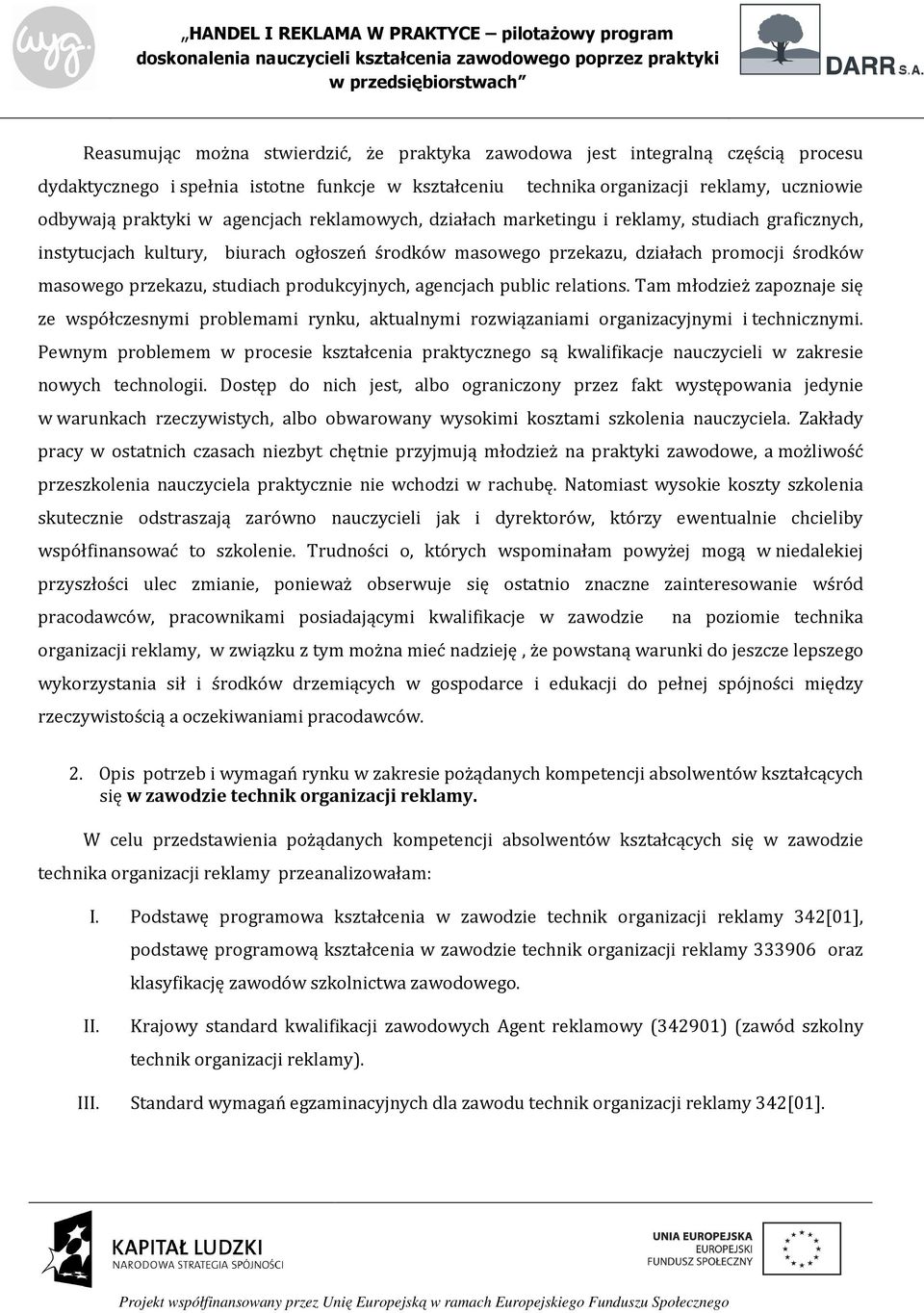 produkcyjnych, agencjach public relations. Tam młodzież zapoznaje się ze współczesnymi problemami rynku, aktualnymi rozwiązaniami organizacyjnymi i technicznymi.
