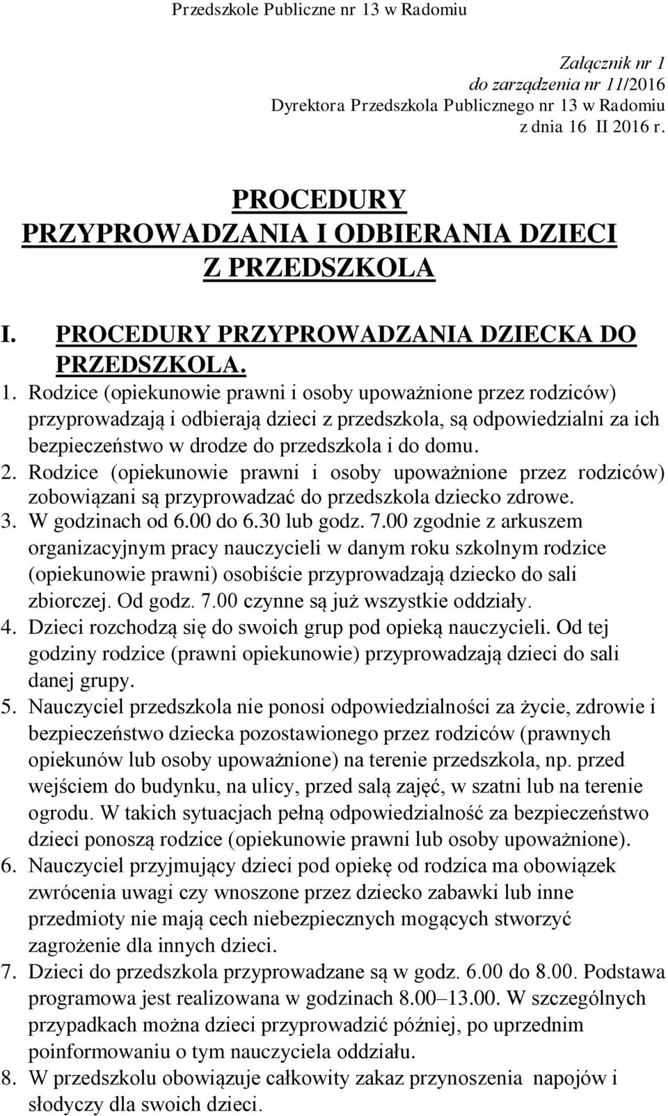 Rodzice (opiekunowie prawni i osoby upoważnione przez rodziców) przyprowadzają i odbierają dzieci z przedszkola, są odpowiedzialni za ich bezpieczeństwo w drodze do przedszkola i do domu. 2.