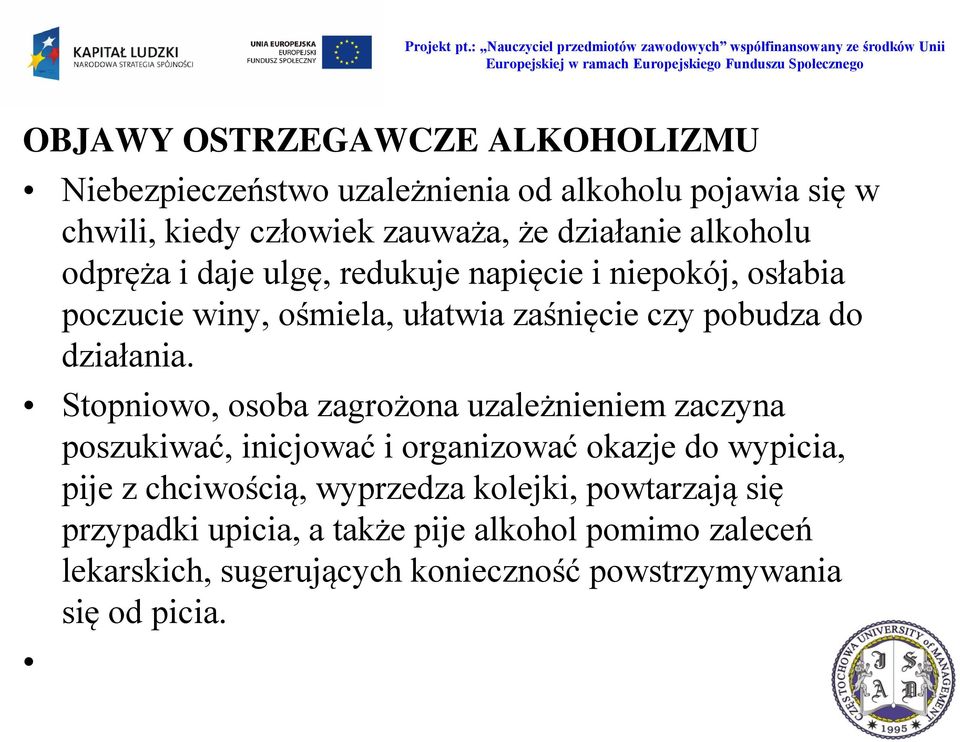 Stopniowo, osoba zagrożona uzależnieniem zaczyna poszukiwać, inicjować i organizować okazje do wypicia, pije z chciwością, wyprzedza