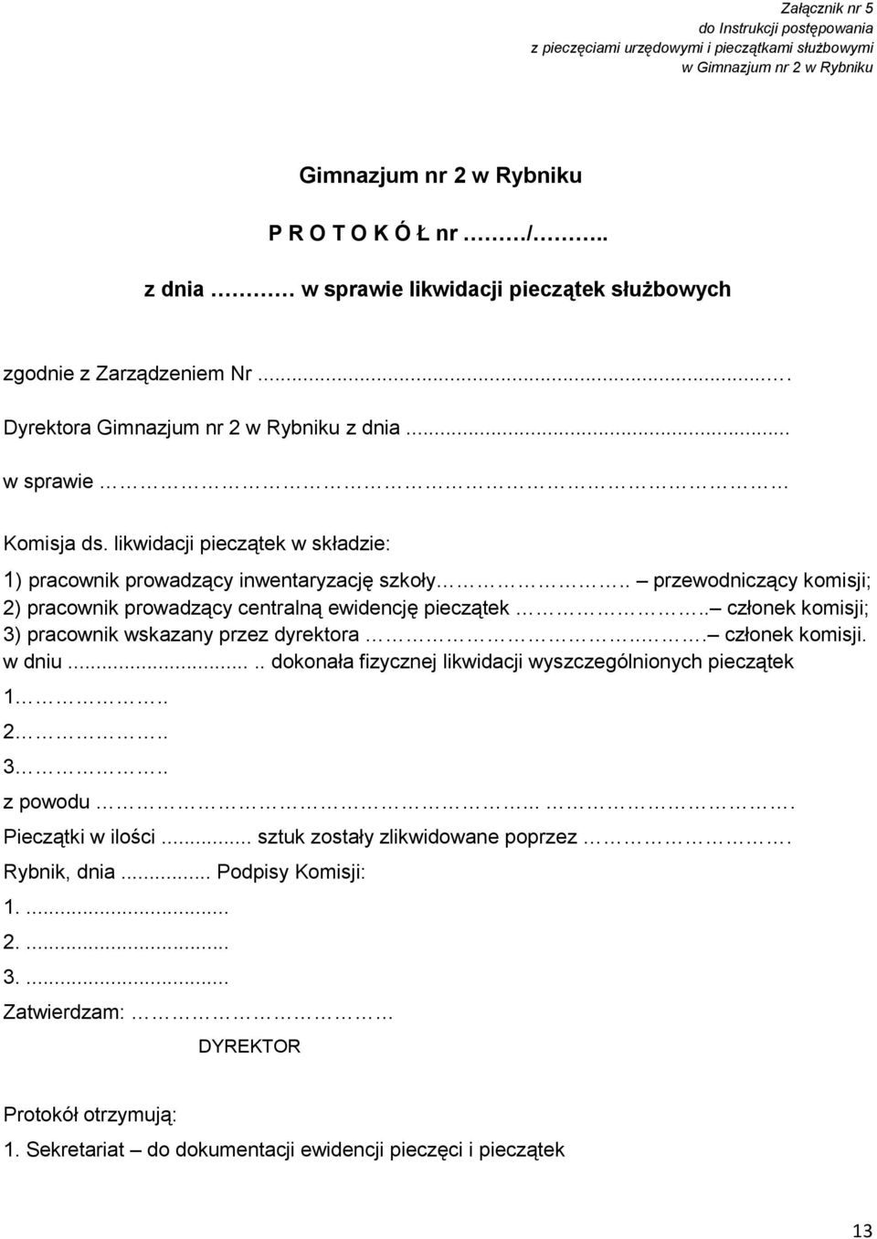 likwidacji pieczątek w składzie: 1) pracownik prowadzący inwentaryzację szkoły.. przewodniczący komisji; 2) pracownik prowadzący centralną ewidencję pieczątek.