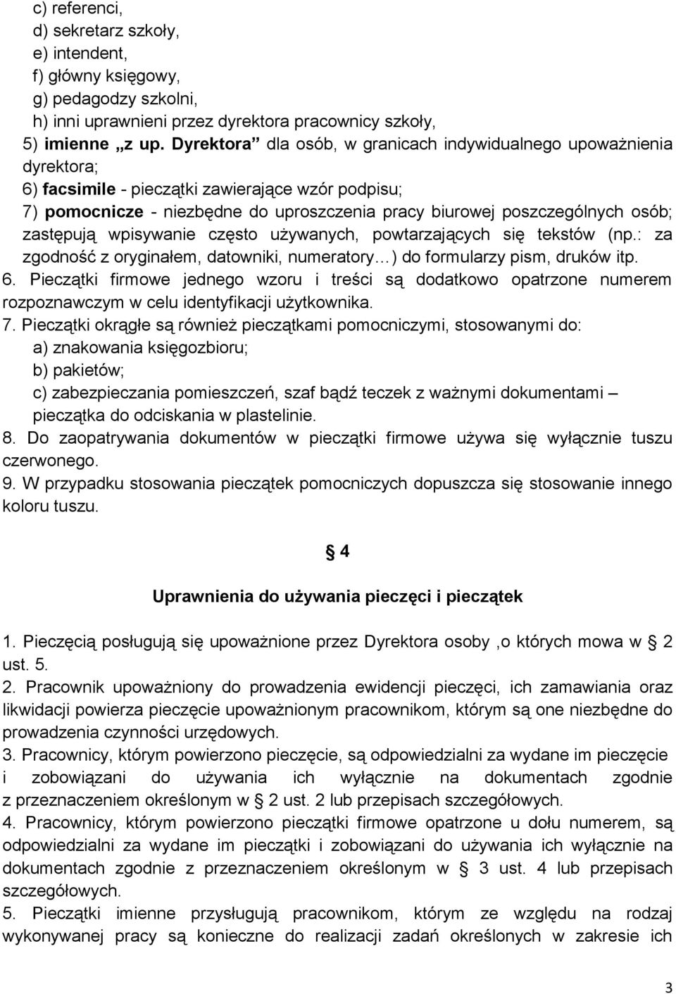 zastępują wpisywanie często używanych, powtarzających się tekstów (np.: za zgodność z oryginałem, datowniki, numeratory ) do formularzy pism, druków itp. 6.