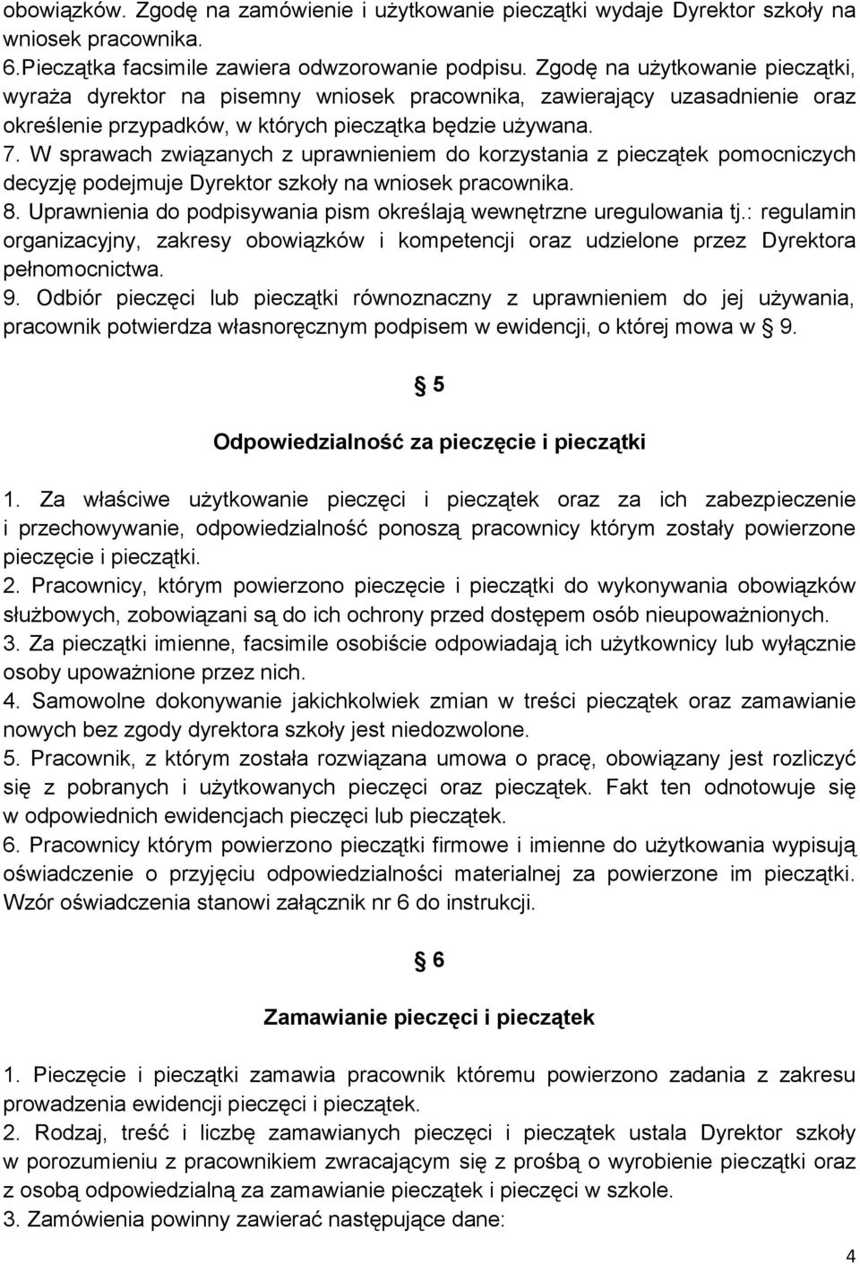 W sprawach związanych z uprawnieniem do korzystania z pieczątek pomocniczych decyzję podejmuje Dyrektor szkoły na wniosek pracownika. 8.