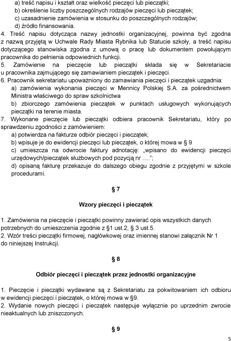 Treść napisu dotycząca nazwy jednostki organizacyjnej, powinna być zgodna z nazwą przyjętą w Uchwale Rady Miasta Rybnika lub Statucie szkoły, a treść napisu dotyczącego stanowiska zgodna z umową o